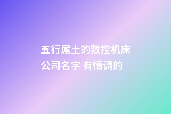 五行属土的数控机床公司名字 有情调的-第1张-公司起名-玄机派